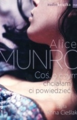 Alice Munro-Coś, o czym chciałam ci powiedzieć