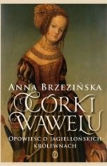 Anna Brzezińska-Córki Wawelu. Opowieść o jagiellońskich królewnach
