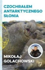 Mikołaj Golachowski-Czochrałem antarktycznego słonia i inne opowieści o zwierzołkach