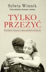 Sylwia Winnik-Tylko przeżyć. Prawdziwe historie rodzin polskich żołnierzy
