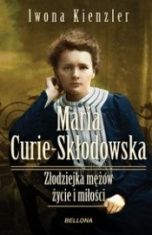 Iwona Kienzler-Maria Skłodowska-Curie. Złodziejka mężów - życie i miłości