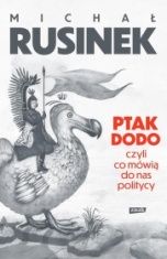 Michał Rusinek-Ptak Dodo, czyli co mówią do nas politycy