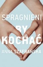 Anna Szafrańska-Spragnieni by kochać