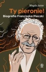 Magda Jaros-[PL]Ty pieronie! : biografia Franciszka Pieczki
