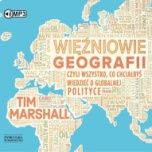 Tim Marshall-Więźniowie geografii, czyli wszystko, co chciałbyś wiedzieć o globalnej polityce