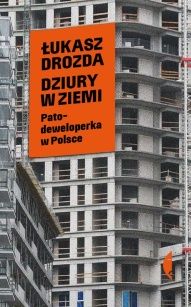 Łukasz Drozda-Dziury w ziemi : patodeweloperka w Polsce