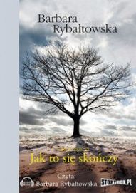 Barbara Rybałtowska-Jak to się skończy