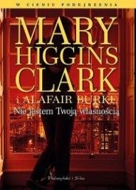 Mary Higgins Clark i Alafair Burke-Nie jestem Twoją własnością