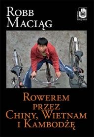 Robb  Maciąg-Rowerem przez Chiny, Wietnam i Kambodżę 