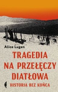 Alice Lugen-[PL]Tragedia na Przełęczy Diatłowa ; historia bez końca